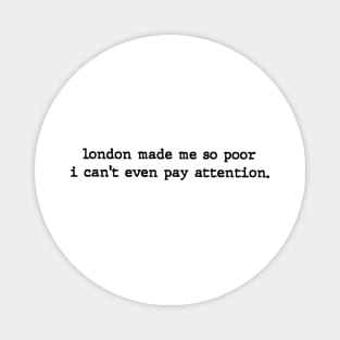 London Made Me So Poor I Can't Even Pay Attention - Aesthetic Magnet